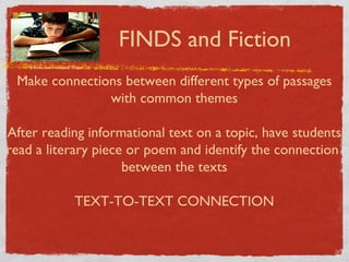 FINDS and Fiction Make connections between different types of passages with common themes After reading informational text on a topic, have students read a literary piece or poem and identify the connection  between the texts TEXT-TO-TEXT CONNECTION © Bruce Laurance/Getty Images 
