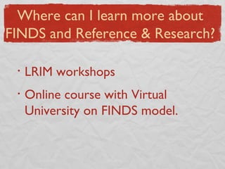 LRIM workshops Online course with Virtual  University on FINDS model.  Where can I learn more about FINDS and Reference & Research? 