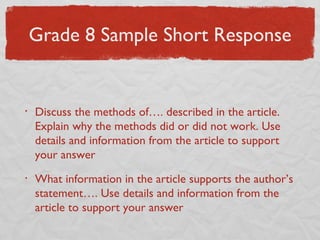 Grade 8 Sample Short Response Discuss the methods of…. described in the article.  Explain why the methods did or did not work. Use details and information from the article to support your answer What information in the article supports the author’s statement…. Use details and information from the article to support your answer 