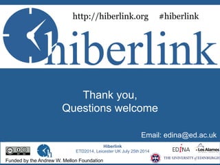 Thank you,
Questions welcome
http://hiberlink.org #hiberlink
Email: edina@ed.ac.uk
Hiberlink
ETD2014, Leicester UK July 25th 2014
Funded by the Andrew W. Mellon Foundation
 
