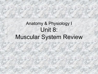 Anatomy & Physiology I
Unit 8:
Muscular System Review
 