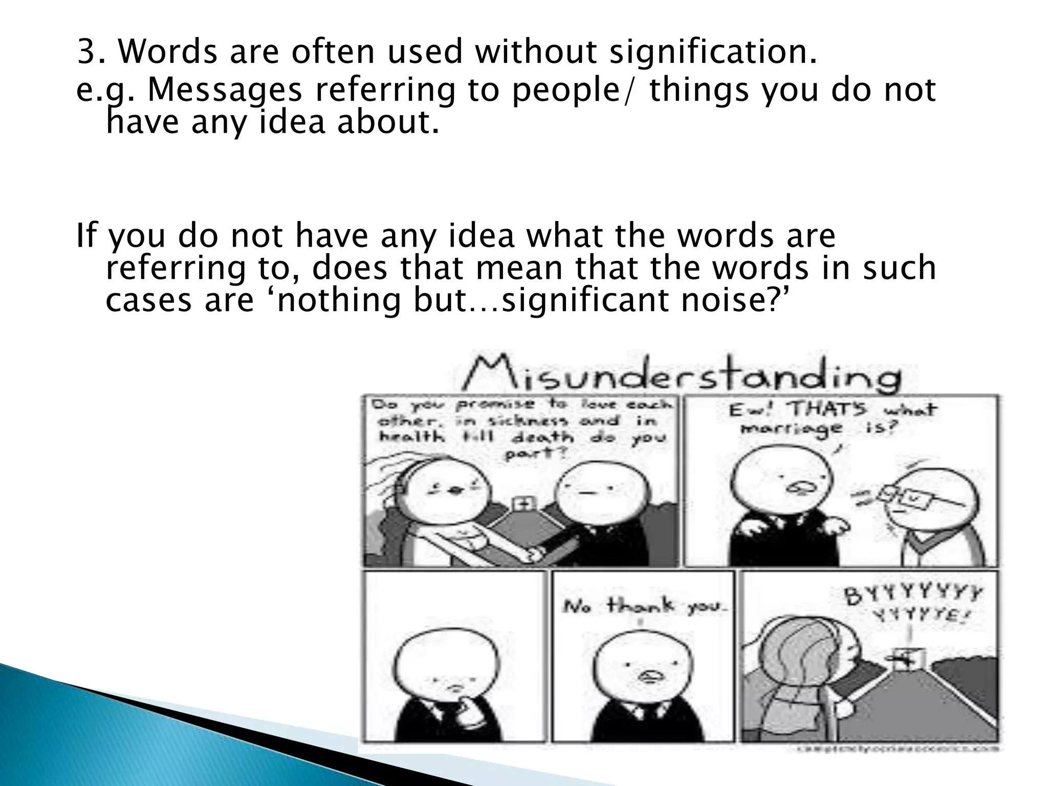 3. Words are often used without signification. e.g. Messages referring to people/ things you do not have any idea about. If you do not have any idea what the words are referring to, does that mean that the words in such cases are ‘nothing but…significant noise?’ 