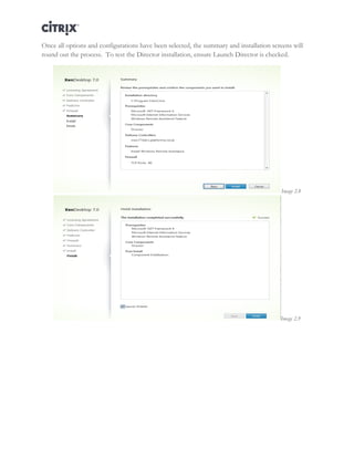 Director and EdgeSight Reference Architecture Page |9
Once all options and configurations have been selected, the summary and installation screens will
round out the process. To test the Director installation, ensure Launch Director is checked.
Image 2.8
Image 2.9
 