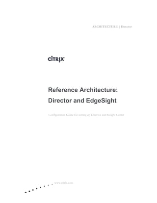 ARCHITECTURE | Director
www.citrix.com
Reference Architecture:
Director and EdgeSight
Configuration Guide for setting up Director and Insight Center
 