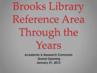 Brooks Library
Reference Area
 Through the
     Years
 