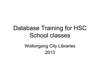 Database Training for HSC
School classes
Wollongong City Libraries
2013
 