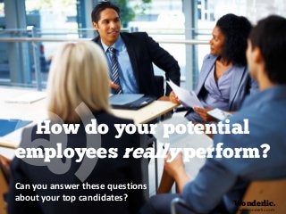 Can you answer these questions
about your top candidates?
How do your potential
employees really perform?
Wonderlic.
www.wonderlic.com
 