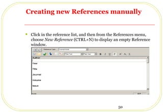 50
Creating new References manually
 Click in the reference list, and then from the References menu,
choose New Reference (CTRL+N) to display an empty Reference
window.
 