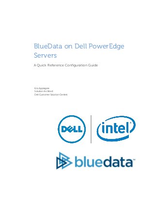 BlueData on Dell PowerEdge
Servers
A Quick Reference Configuration Guide
Kris Applegate
Solution Architect
Dell Customer Solution Centers
 