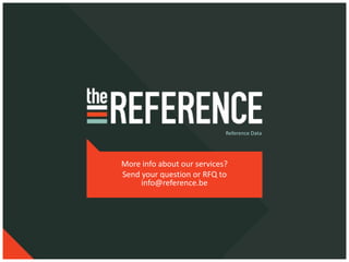 Reference Data




More info about our services?
Send your question or RFQ to
     info@reference.be
 