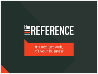 It’s not just web,
it’s your business
 