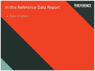 In this Reference Data Report
  State of affairs
 