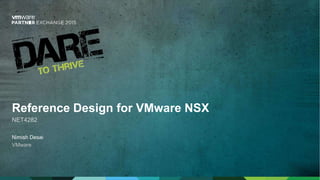 Nimish Desai
VMware
Reference Design for VMware NSX
NET4282
 