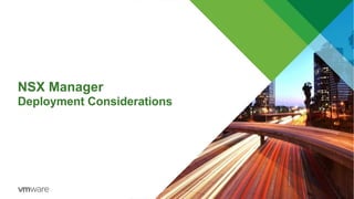 NSX Manager
Deployment Considerations
 