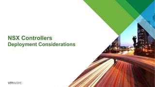 NSX Controllers
Deployment Considerations
 