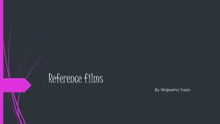 Reference films
By Wajeeha Yasin
 