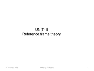 UNIT- II
Reference frame theory
16 November 2012 1PRB/Dept.of EEE/SCE
 