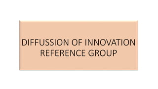 DIFFUSSION OF INNOVATION
REFERENCE GROUP
 
