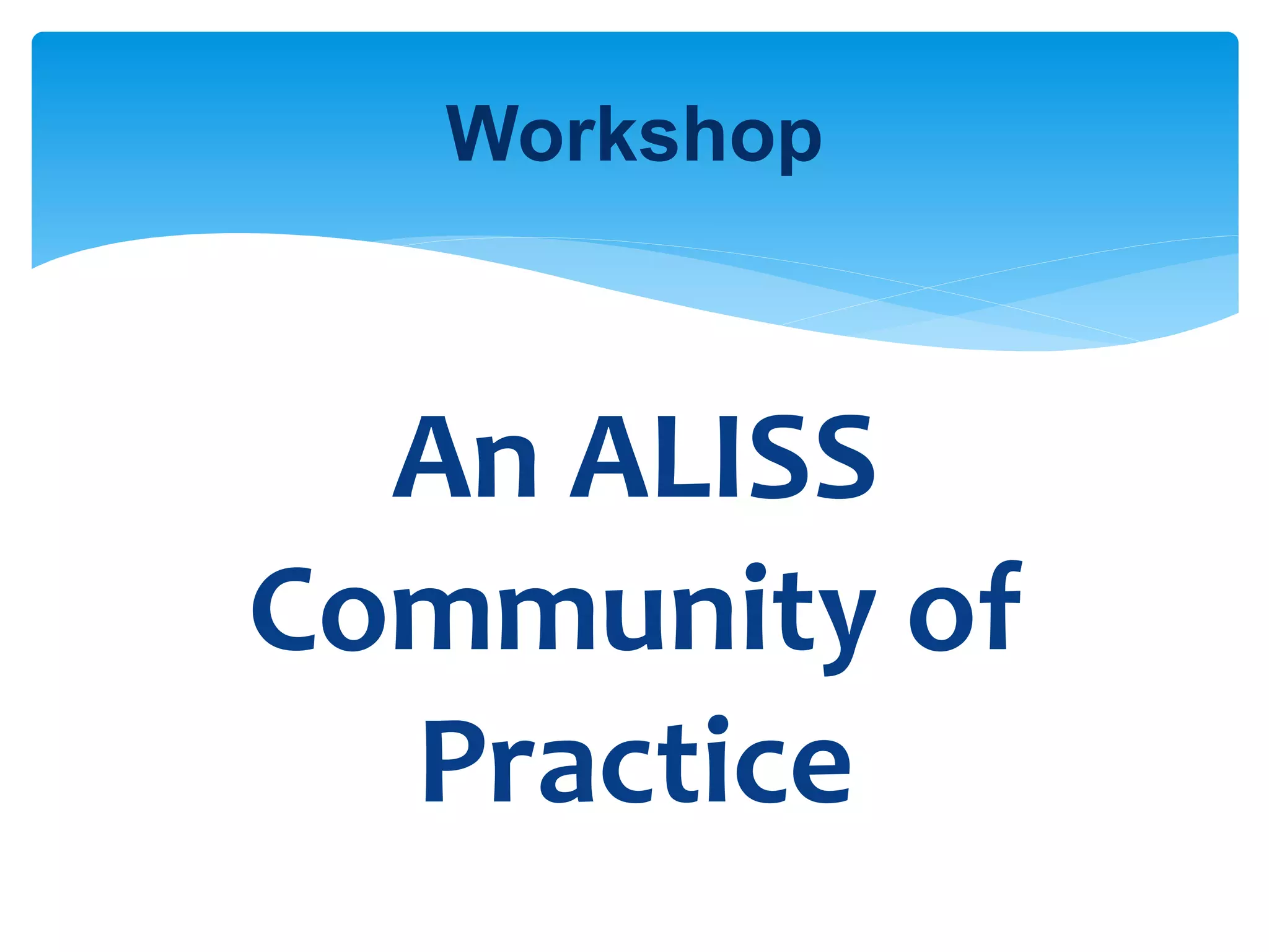 An ALISS
Community of
Practice
Workshop
 
