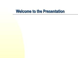 Welcome to the PresentationWelcome to the Presentation
 