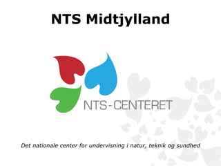 NTS Midtjylland Det nationale center for undervisning i natur, teknik og sundhed 