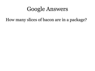 Google Answers
How many slices of bacon are in a package?
 