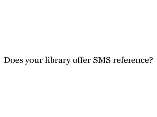Does your library offer SMS reference?
 
