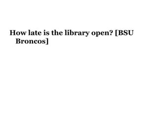 How late is the library open? [BSU
Broncos]
 