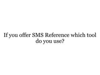 If you offer SMS Reference which tool
do you use?
 
