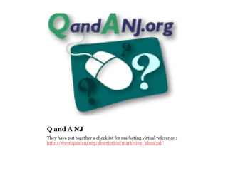 Q and A NJ
They have put together a checklist for marketing virtual reference :
http://www.qandanj.org/description/marketing_ideas.pdf
 