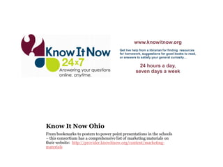 Know It Now Ohio
From bookmarks to posters to power point presentations in the schools
– this consortium has a comprehensive list of marketing materials on
their website: http://provider.knowitnow.org/content/marketing-
materials
 