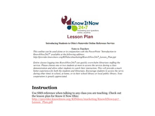 Instruction
Use SMS reference when talking to any class you are teaching. Check out
the lesson plan for Know it Now Ohio:
http://provider.knowitnow.org/KINdocs/marketing/KnowItNow24x7_
Lesson_Plan.pdf
 