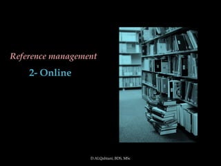 Reference management
    2- Online




                  D.ALQahtani; BDS, MSc
 