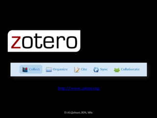 http://www.zotero.org




   D.ALQahtani; BDS, MSc
 