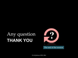 Any question
THANK YOU
                                  ?
                            The end of the session


          D.ALQahtani; BDS, MSc
 