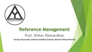 Reference Management
Prof. Kishor Patwardhan
Faculty of Ayurveda, Institute of Medical Sciences, Banaras Hindu University
 
