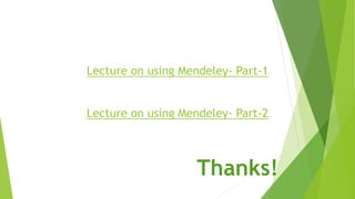 Thanks!
Lecture on using Mendeley- Part-1
Lecture on using Mendeley- Part-2
 