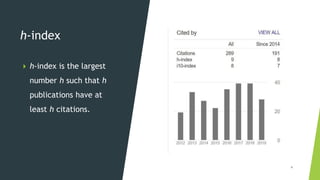 h-index
 h-index is the largest
number h such that h
publications have at
least h citations.
6
 