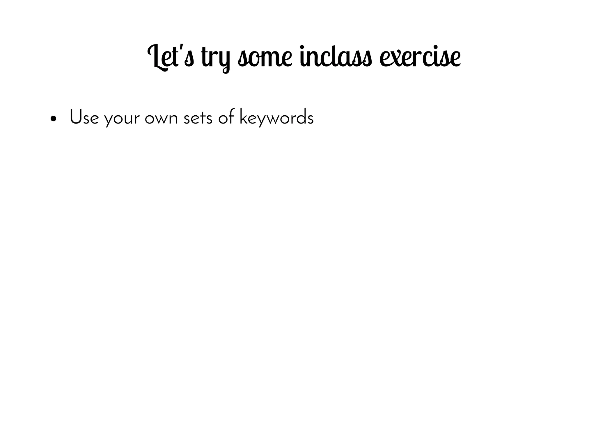 Let's try some inclass exercise
● Use your own sets of keywords
 