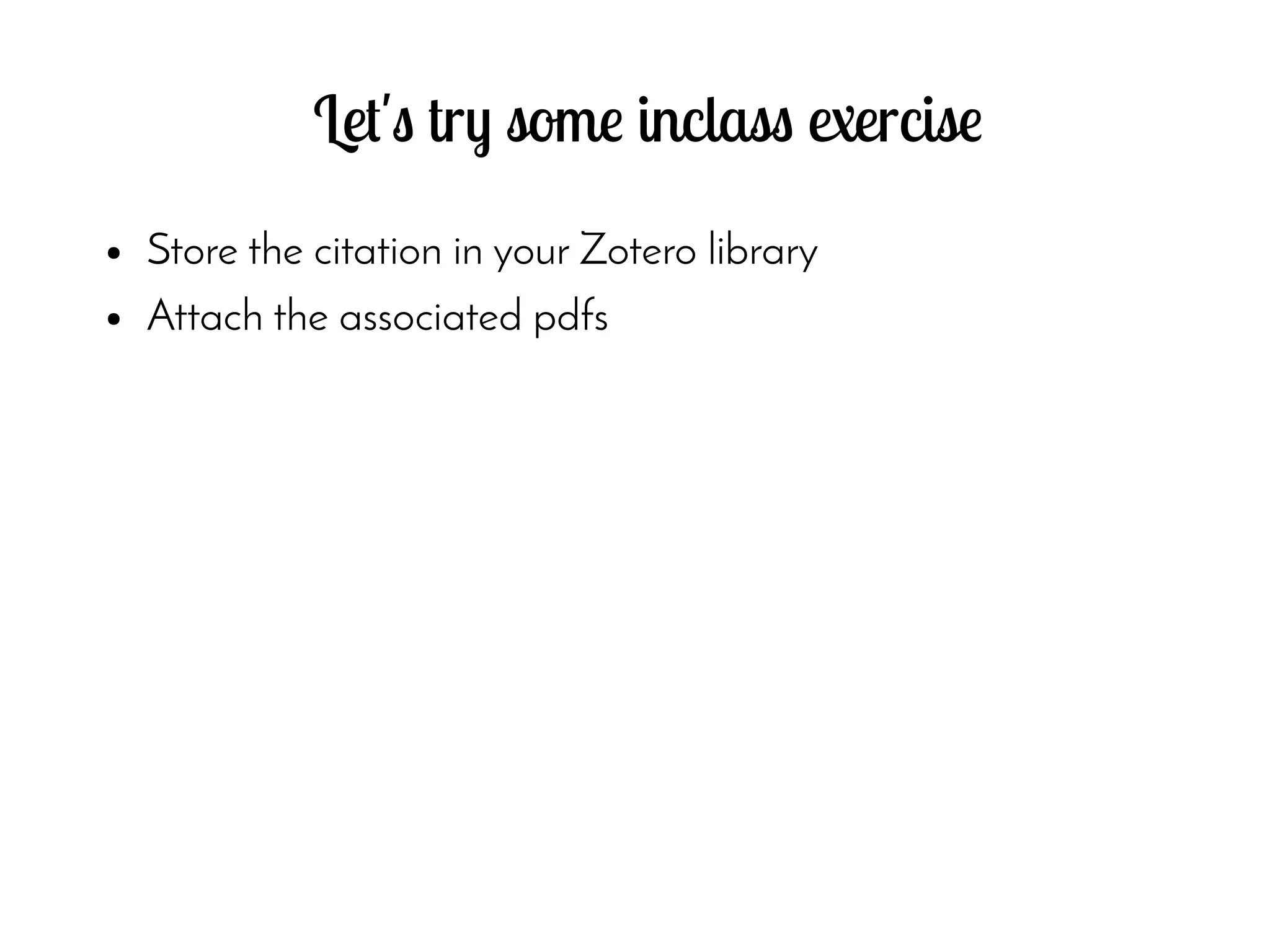 Let's try some inclass exercise
● Store the citation in your Zotero library
● Attach the associated pdfs
 