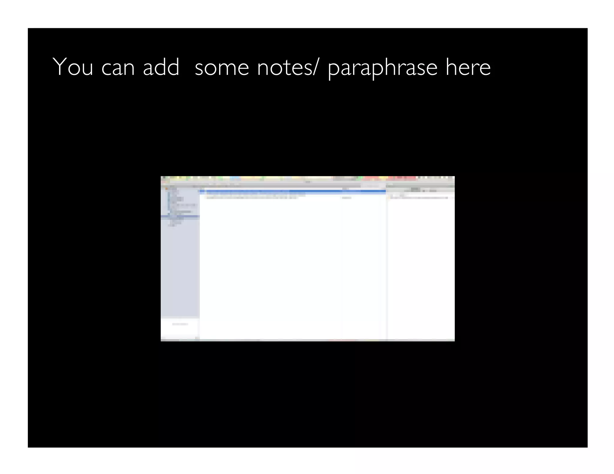 You can add some notes/ paraphrase here
 