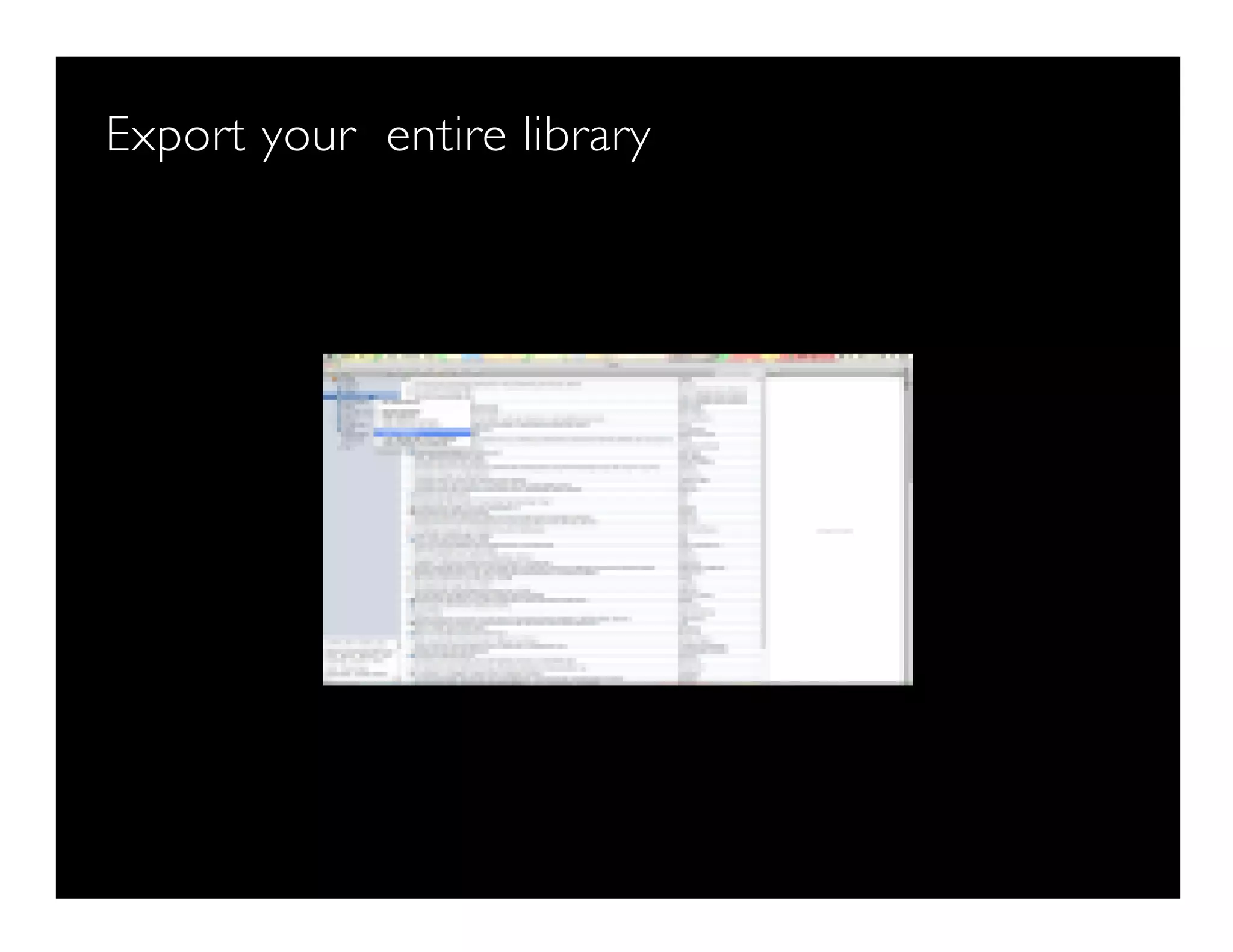 Export your entire library
 