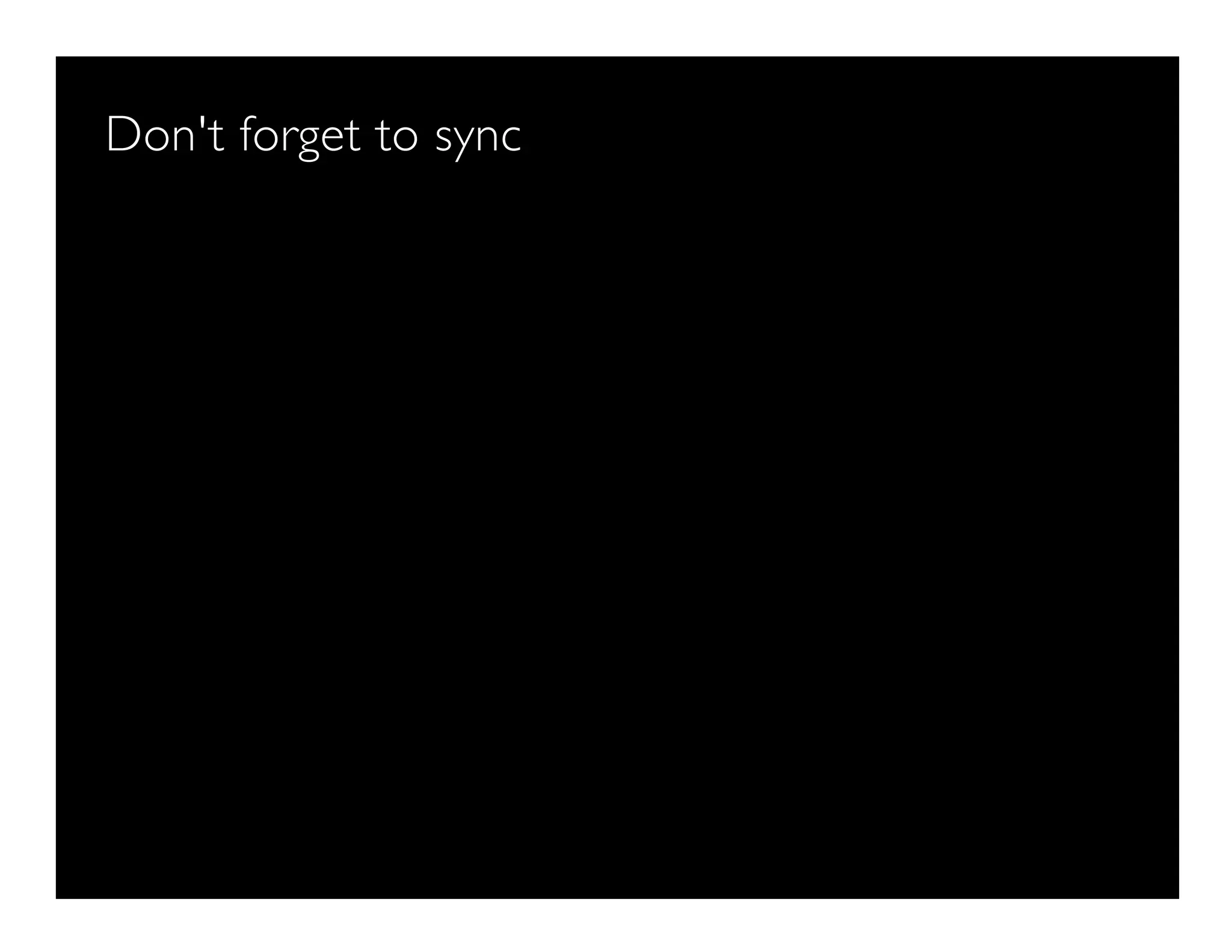 Don't forget to sync
 