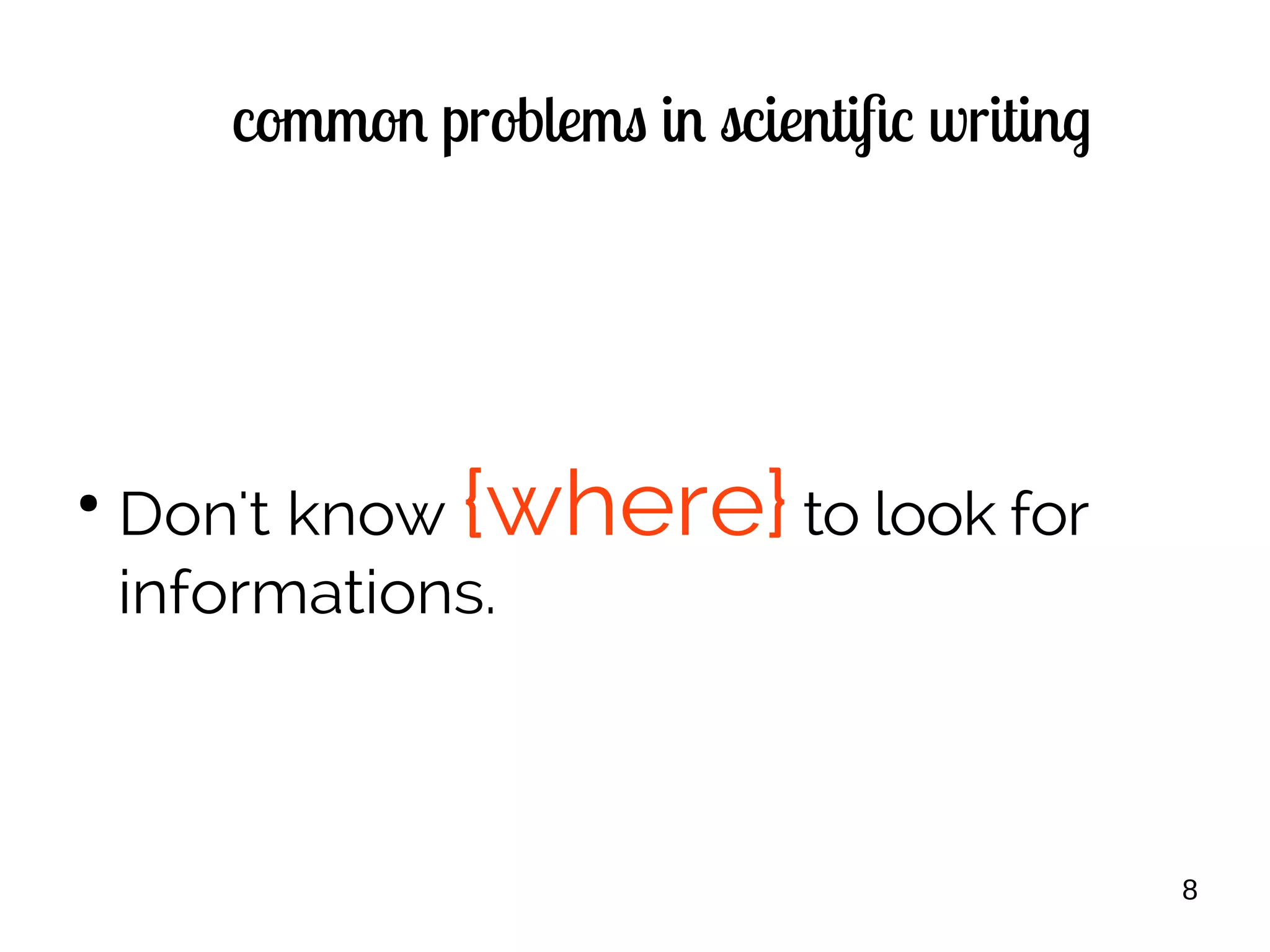 8
common problems in scientific writing
●
Don't know {where}to look for
informations.
 