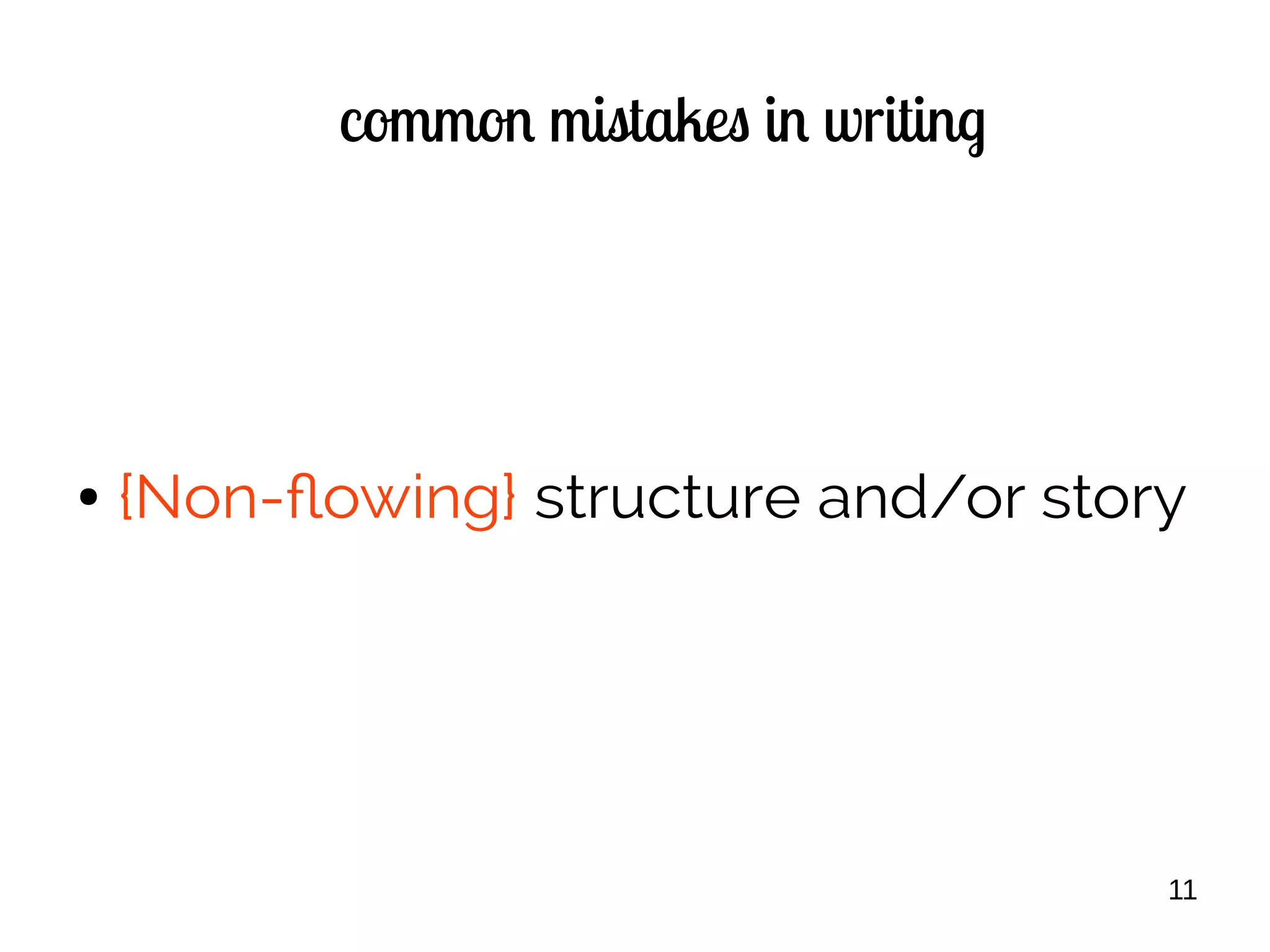 11
common mistakes in writing
● {Non-flowing} structure and/or story
 