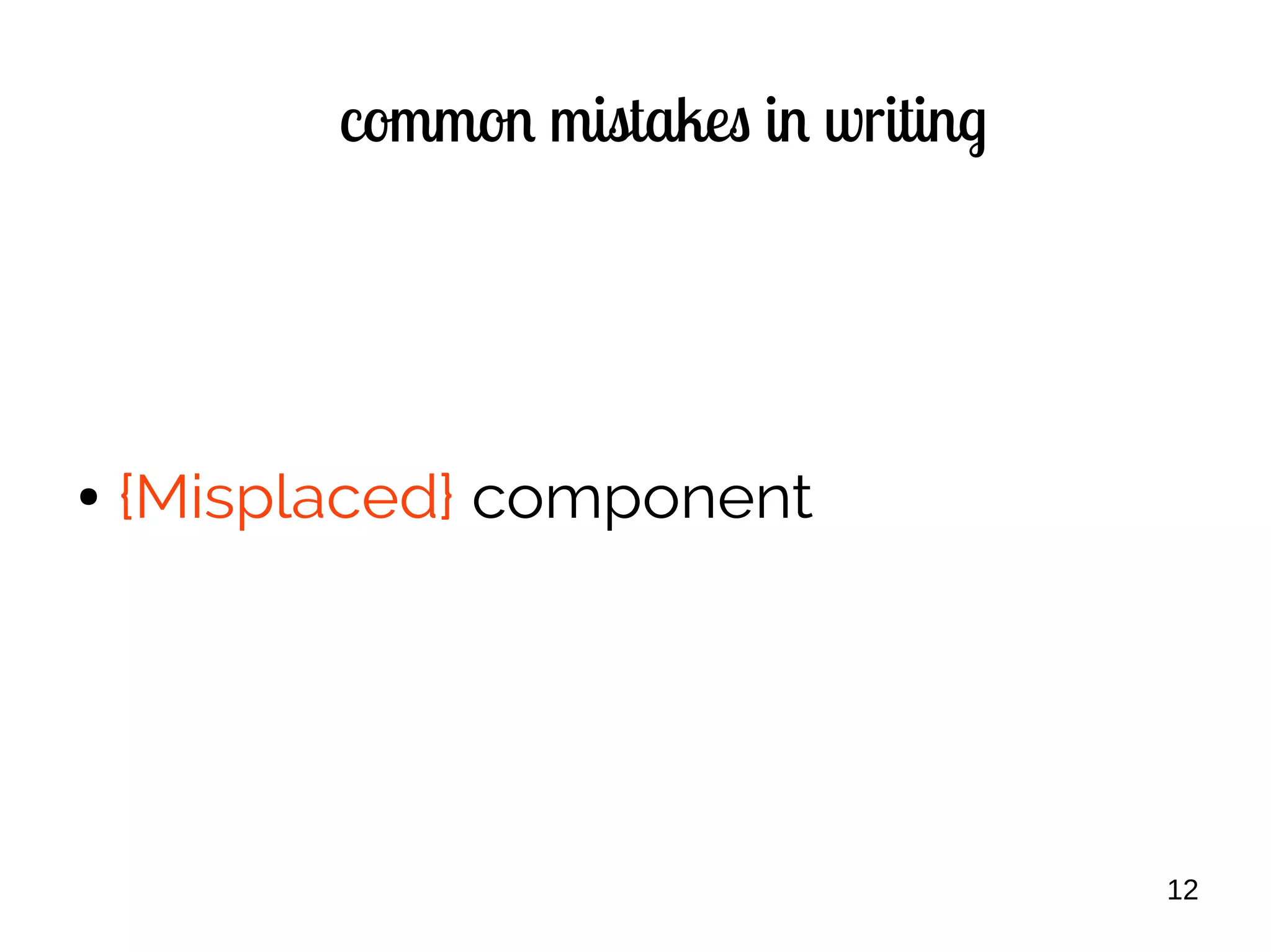 12
common mistakes in writing
● {Misplaced} component
 