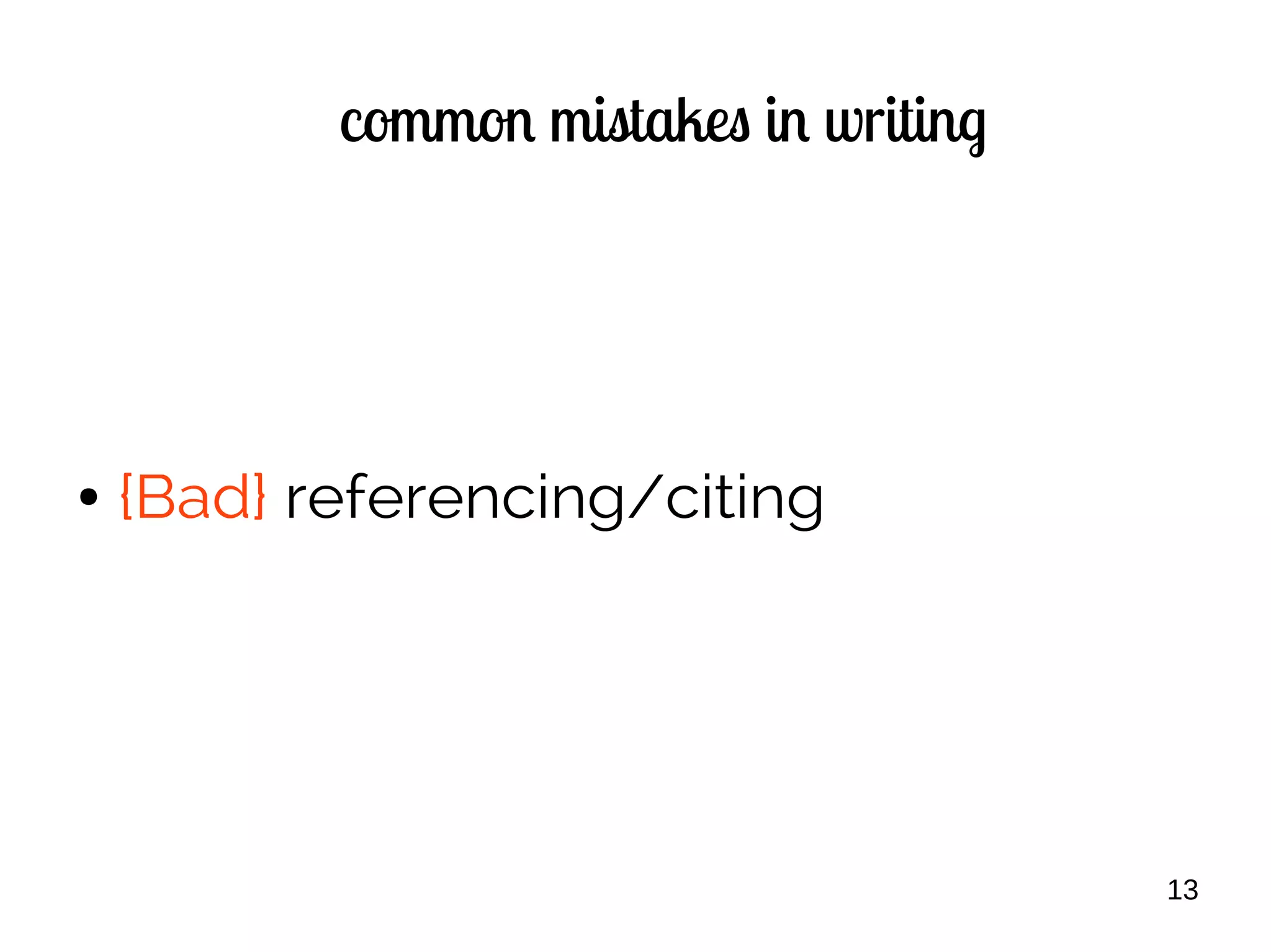 13
common mistakes in writing
● {Bad} referencing/citing
 