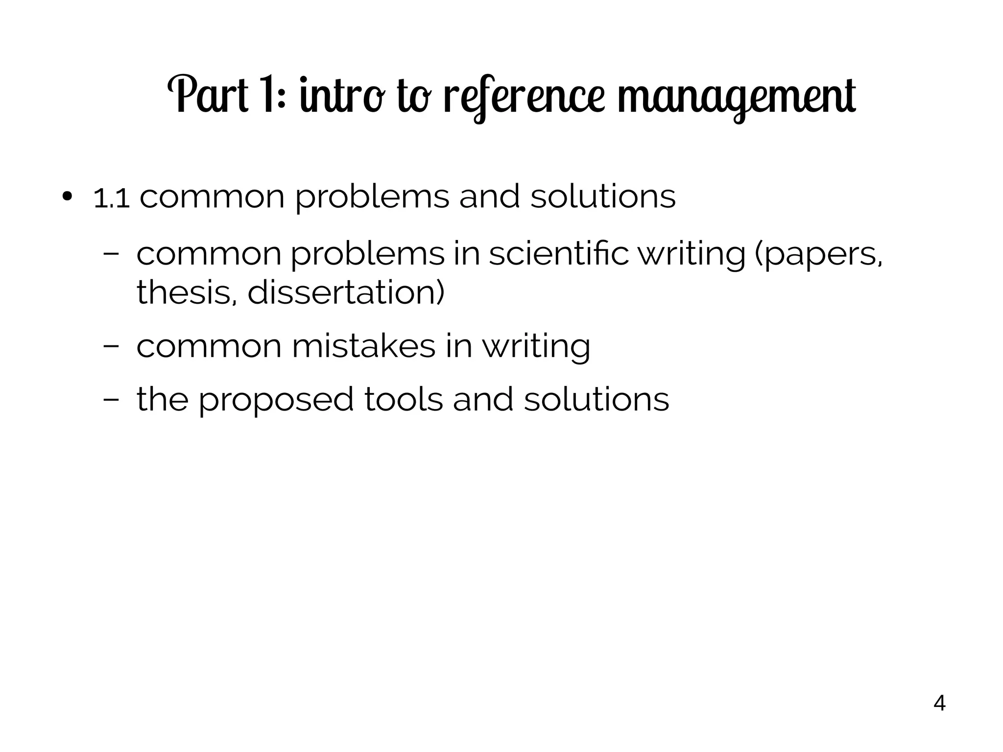 4
Part 1: intro to reference management
● 1.1 common problems and solutions
– common problems in scientific writing (papers,
thesis, dissertation)
– common mistakes in writing
– the proposed tools and solutions
 