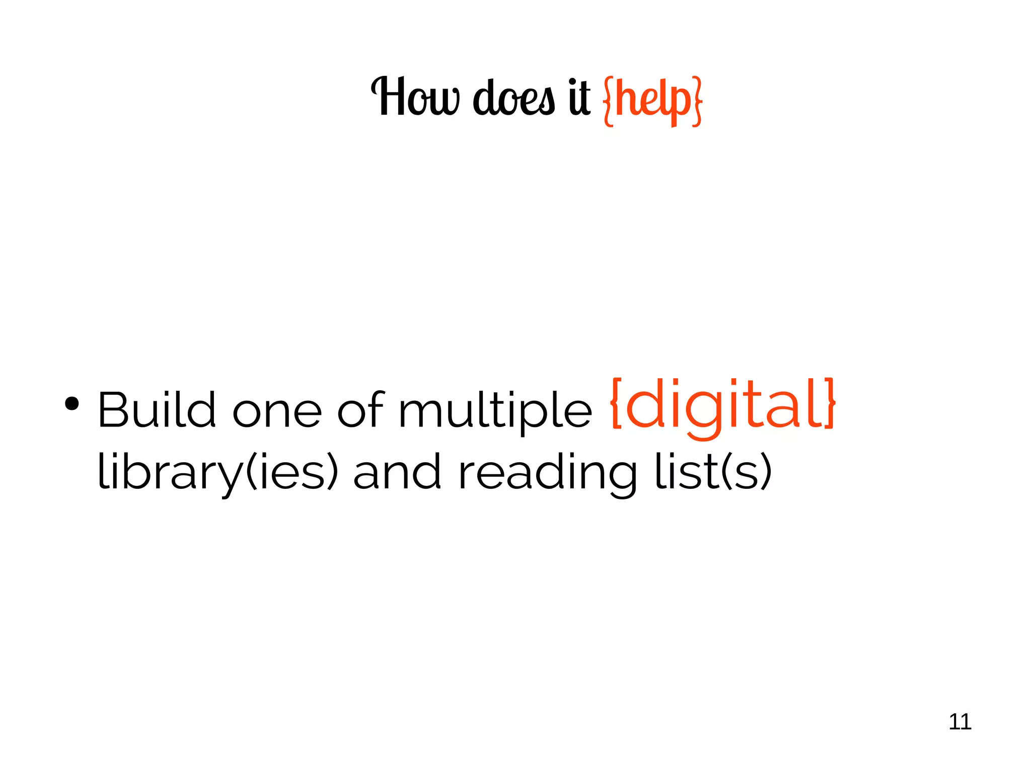 11
How does it {help}
●
Build one of multiple {digital}
library(ies) and reading list(s)
 