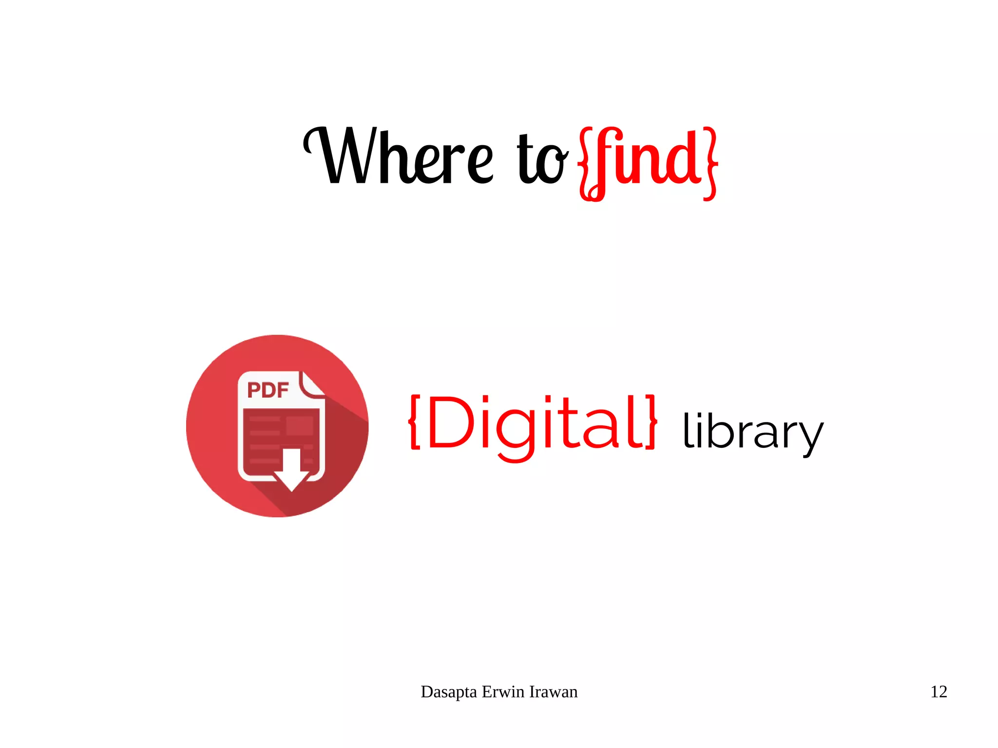 Dasapta Erwin Irawan 12
Where to{find}
{Digital} library
 